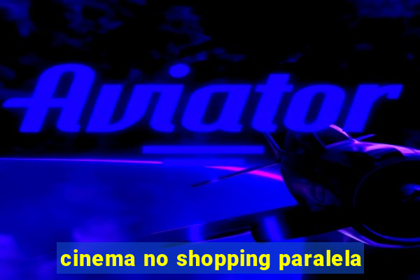 cinema no shopping paralela